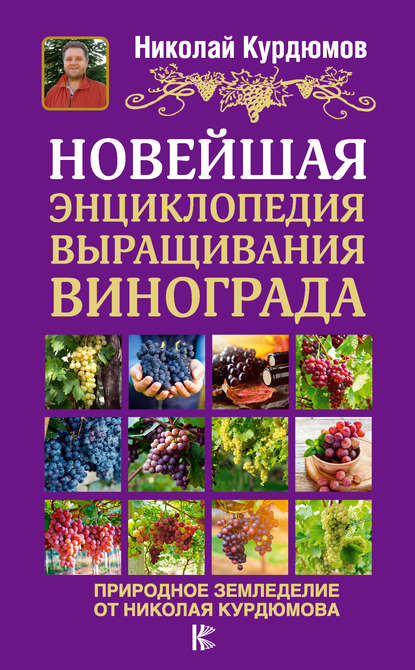 Николай Курдюмов - Новейшая энциклопедия выращивания винограда